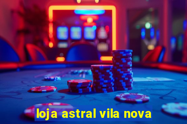 loja astral vila nova